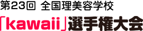第23回 全国理美容学校「kawaii」選手権大会